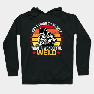 And I think to myself what a wonderful Weld - welding Hoodie